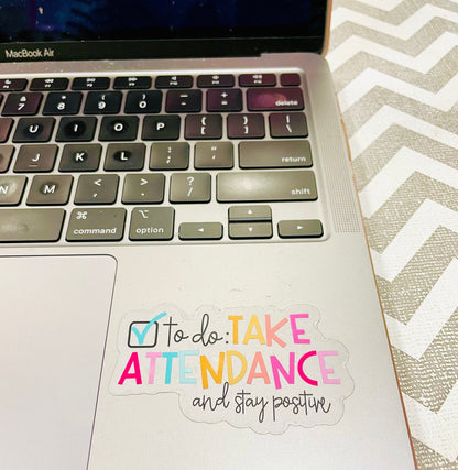 Take Attendance and Stay Positive CLEAR Backed Matte Finish Sticker